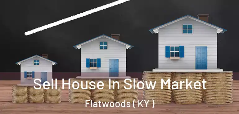  Sell House In Slow Market Flatwoods ( KY )