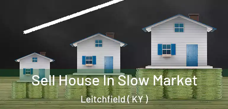  Sell House In Slow Market Leitchfield ( KY )