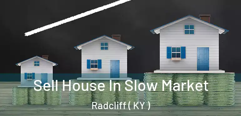  Sell House In Slow Market Radcliff ( KY )