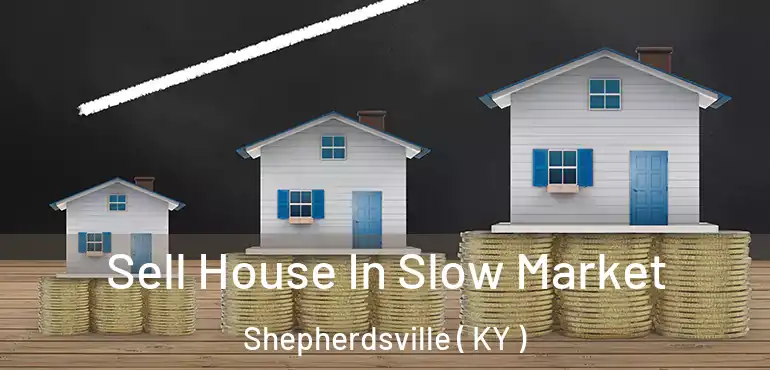  Sell House In Slow Market Shepherdsville ( KY )