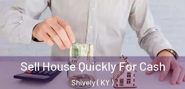  Sell House Quickly For Cash Shively ( KY )