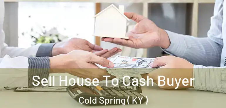  Sell House To Cash Buyer Cold Spring ( KY )