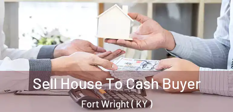  Sell House To Cash Buyer Fort Wright ( KY )