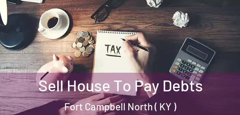  Sell House To Pay Debts Fort Campbell North ( KY )