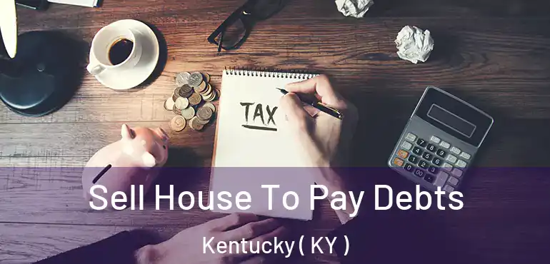  Sell House To Pay Debts Kentucky ( KY )
