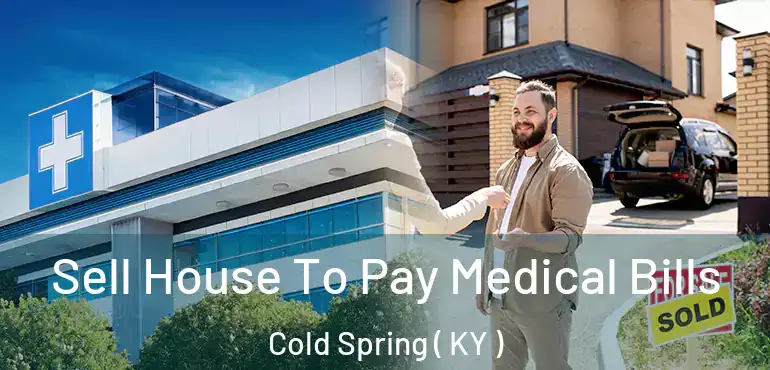  Sell House To Pay Medical Bills Cold Spring ( KY )