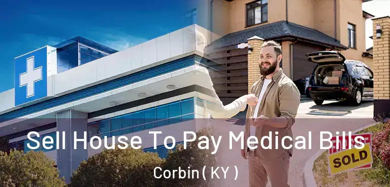  Sell House To Pay Medical Bills Corbin ( KY )