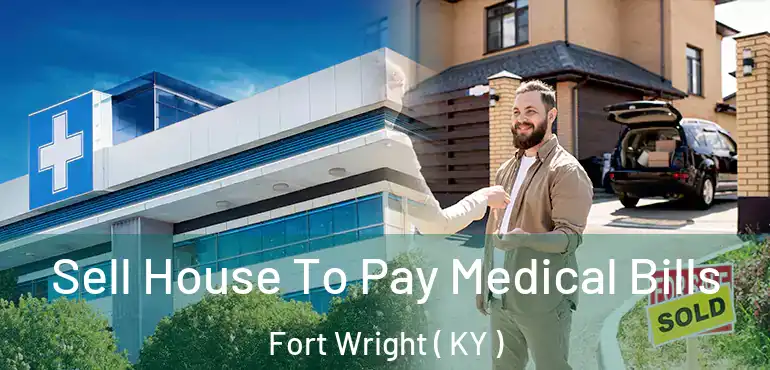  Sell House To Pay Medical Bills Fort Wright ( KY )