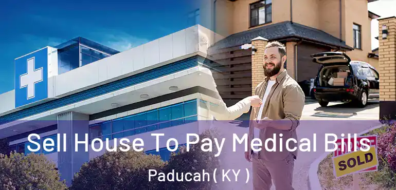  Sell House To Pay Medical Bills Paducah ( KY )