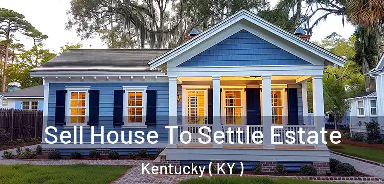  Sell House To Settle Estate Kentucky ( KY )