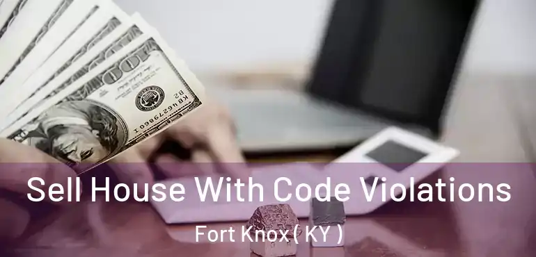  Sell House With Code Violations Fort Knox ( KY )