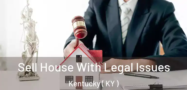  Sell House With Legal Issues Kentucky ( KY )