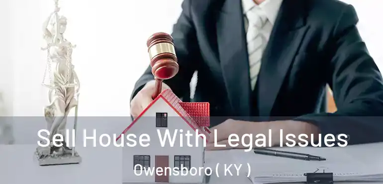  Sell House With Legal Issues Owensboro ( KY )