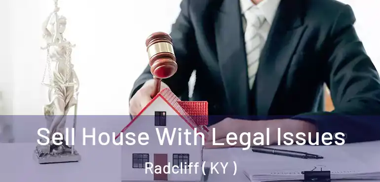  Sell House With Legal Issues Radcliff ( KY )