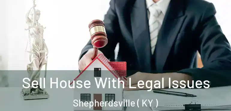  Sell House With Legal Issues Shepherdsville ( KY )