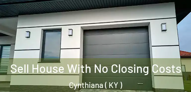  Sell House With No Closing Costs Cynthiana ( KY )