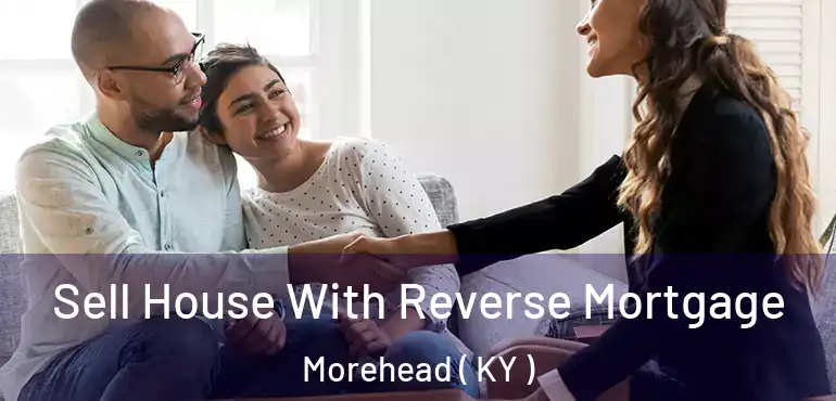  Sell House With Reverse Mortgage Morehead ( KY )