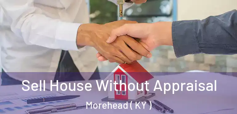  Sell House Without Appraisal Morehead ( KY )