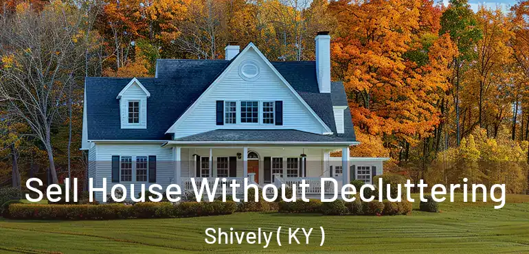  Sell House Without Decluttering Shively ( KY )