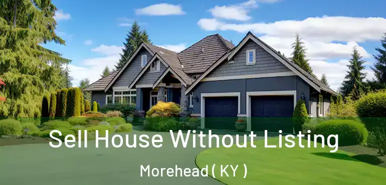  Sell House Without Listing Morehead ( KY )