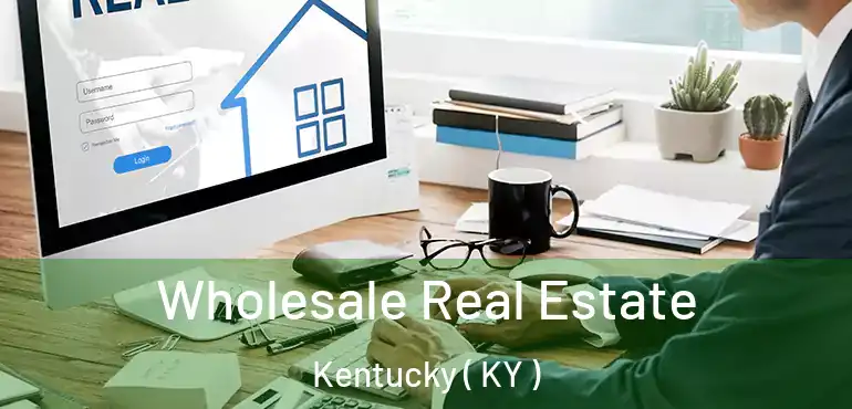 Wholesale Real Estate Kentucky ( KY )